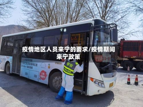 疫情地区人员来宁的要求/疫情期间来宁政策