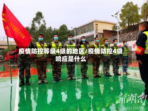 疫情防控等级4级的地区/疫情防控4级响应是什么