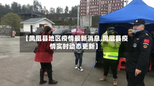 【凤凰县地区疫情最新消息,凤凰县疫情实时动态更新】
