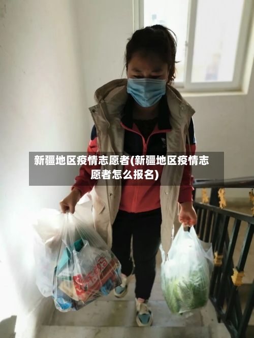 新疆地区疫情志愿者(新疆地区疫情志愿者怎么报名)