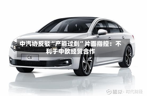 中汽协反驳“产能过剩”片面指控：不利于中欧经贸合作