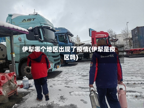 伊犁哪个地区出现了疫情(伊犁是疫区吗)