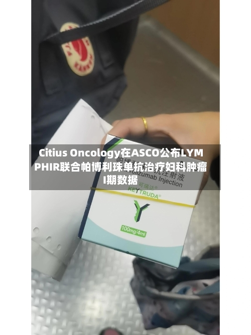 Citius Oncology在ASCO公布LYMPHIR联合帕博利珠单抗治疗妇科肿瘤I期数据