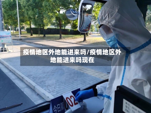 疫情地区外地能进来吗/疫情地区外地能进来吗现在