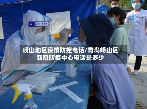 崂山地区疫情防控电话/青岛崂山区新冠防疫中心电话是多少