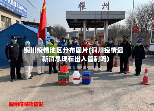 铜川疫情地区分布图片(铜川疫情最新消息现在出入管制吗)