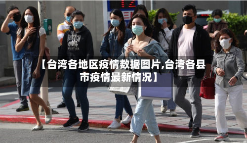 【台湾各地区疫情数据图片,台湾各县市疫情最新情况】