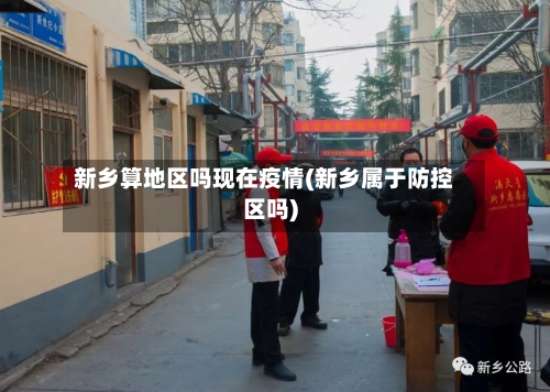 新乡算地区吗现在疫情(新乡属于防控区吗)
