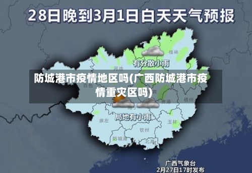 防城港市疫情地区吗(广西防城港市疫情重灾区吗)