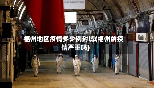 福州地区疫情多少例封城(福州的疫情严重吗)