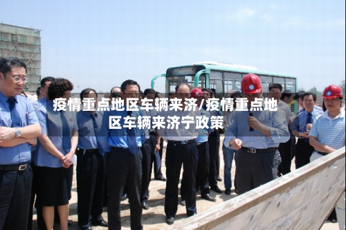 疫情重点地区车辆来济/疫情重点地区车辆来济宁政策