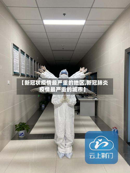 【新冠状疫情最严重的地区,新冠肺炎疫情最严重的城市】