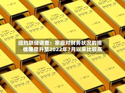 纽约联储调查：家庭对财务状况的担忧程度升至2022年7月以来比较高水平