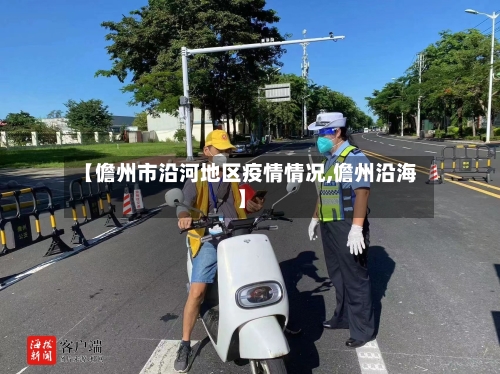 【儋州市沿河地区疫情情况,儋州沿海】