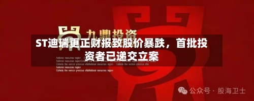 ST迪瑞更正财报致股价暴跌，首批投资者已递交立案
