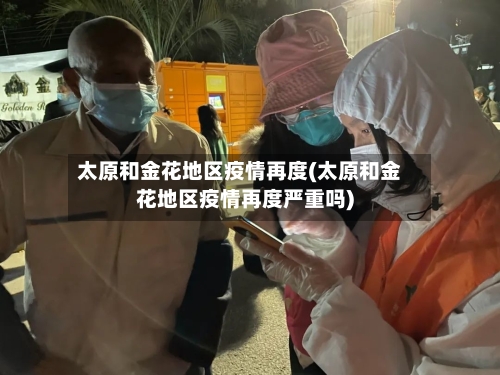 太原和金花地区疫情再度(太原和金花地区疫情再度严重吗)