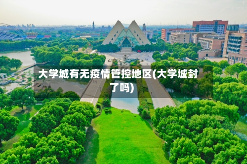 大学城有无疫情管控地区(大学城封了吗)