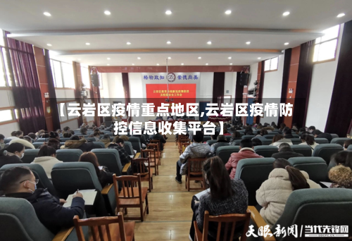 【云岩区疫情重点地区,云岩区疫情防控信息收集平台】