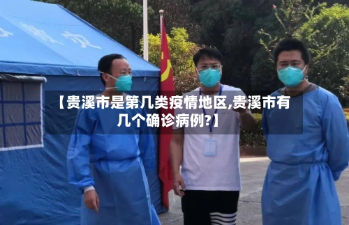 【贵溪市是第几类疫情地区,贵溪市有几个确诊病例?】