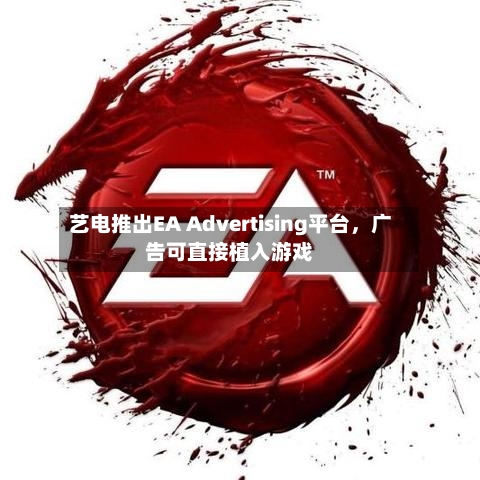 艺电推出EA Advertising平台，广告可直接植入游戏