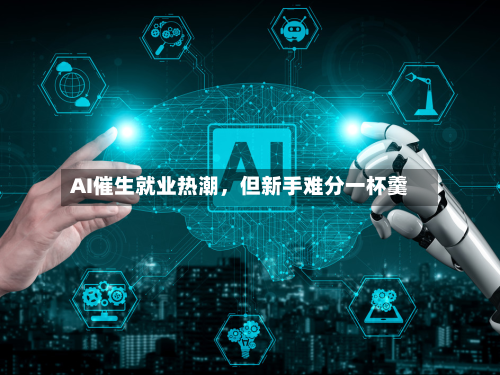 AI催生就业热潮，但新手难分一杯羹