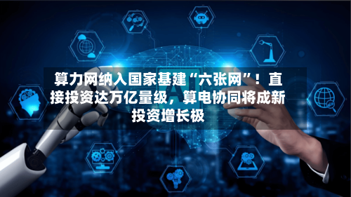 算力网纳入国家基建“六张网”！直接投资达万亿量级，算电协同将成新投资增长极