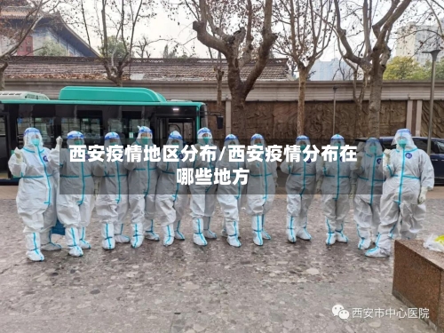 西安疫情地区分布/西安疫情分布在哪些地方