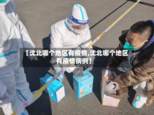【沈北哪个地区有疫情,沈北哪个地区有疫情病例】