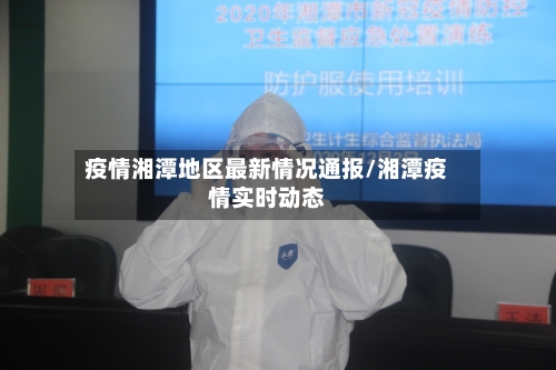 疫情湘潭地区最新情况通报/湘潭疫情实时动态