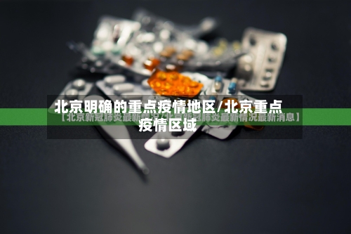 北京明确的重点疫情地区/北京重点疫情区域