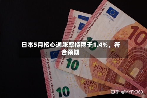 日本5月核心通胀率持稳于1.4%，符合预期