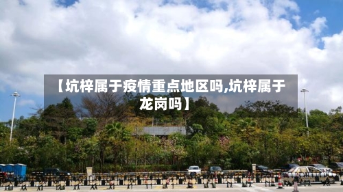 【坑梓属于疫情重点地区吗,坑梓属于龙岗吗】