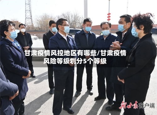 甘肃疫情风控地区有哪些/甘肃疫情风险等级划分5个等级