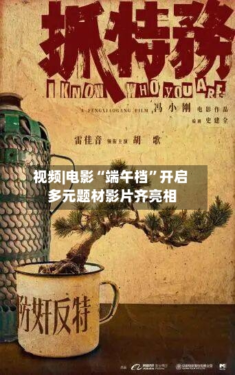 视频|电影“端午档”开启 多元题材影片齐亮相