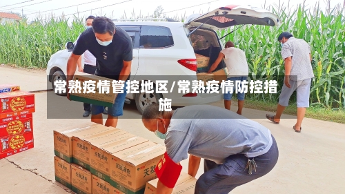常熟疫情管控地区/常熟疫情防控措施