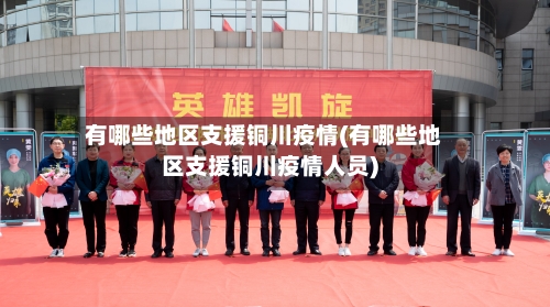 有哪些地区支援铜川疫情(有哪些地区支援铜川疫情人员)