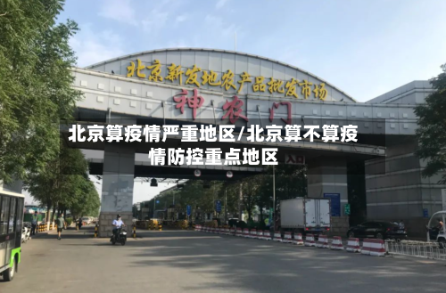 北京算疫情严重地区/北京算不算疫情防控重点地区