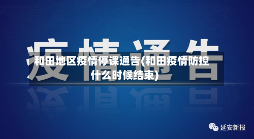 和田地区疫情停课通告(和田疫情防控什么时候结束)
