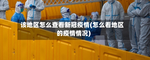 该地区怎么查看新冠疫情(怎么看地区的疫情情况)
