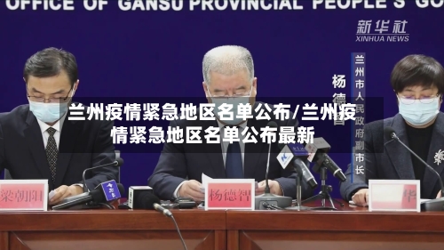 兰州疫情紧急地区名单公布/兰州疫情紧急地区名单公布最新