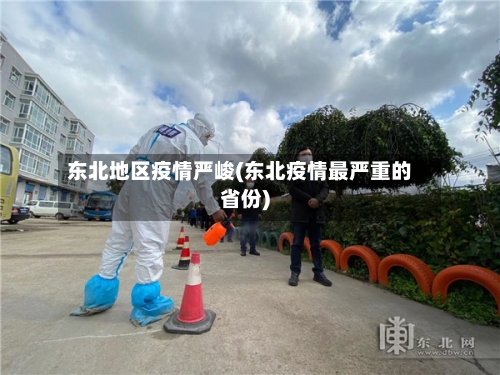 东北地区疫情严峻(东北疫情最严重的省份)