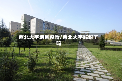 西北大学地区疫情/西北大学解封了吗