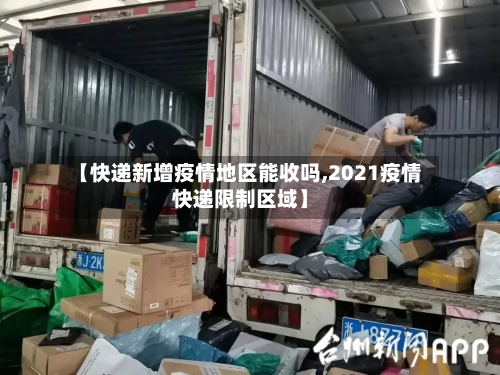 【快递新增疫情地区能收吗,2021疫情快递限制区域】