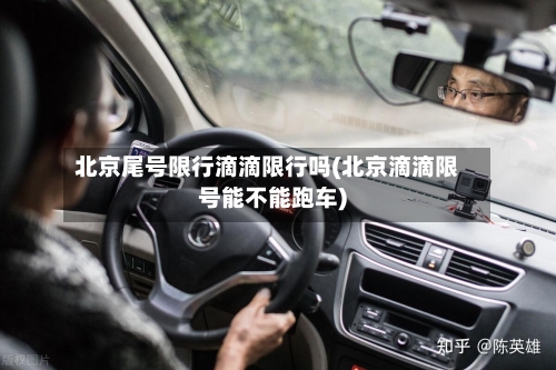 北京尾号限行滴滴限行吗(北京滴滴限号能不能跑车)
