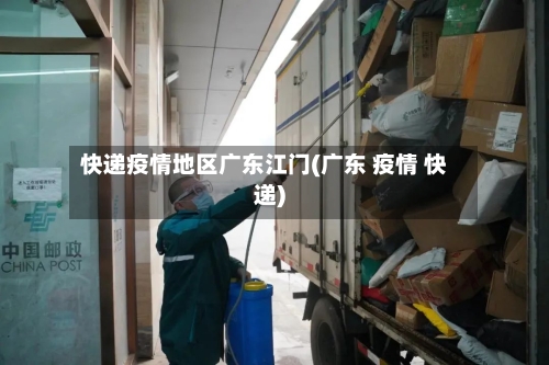 快递疫情地区广东江门(广东 疫情 快递)