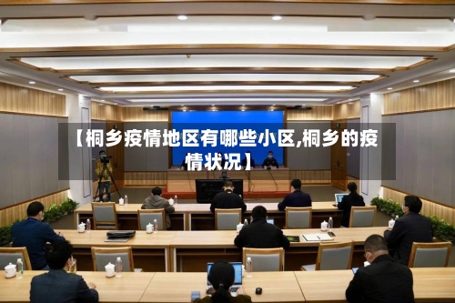 【桐乡疫情地区有哪些小区,桐乡的疫情状况】