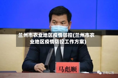 兰州市农业地区疫情防控(兰州市农业地区疫情防控工作方案)