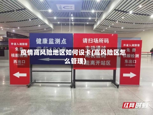 疫情高风险地区如何设卡(高风险区怎么管理)
