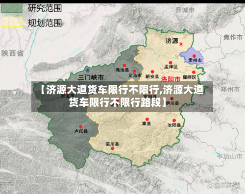 【济源大道货车限行不限行,济源大道货车限行不限行路段】