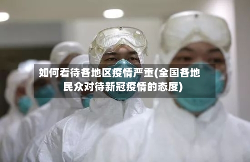 如何看待各地区疫情严重(全国各地民众对待新冠疫情的态度)
